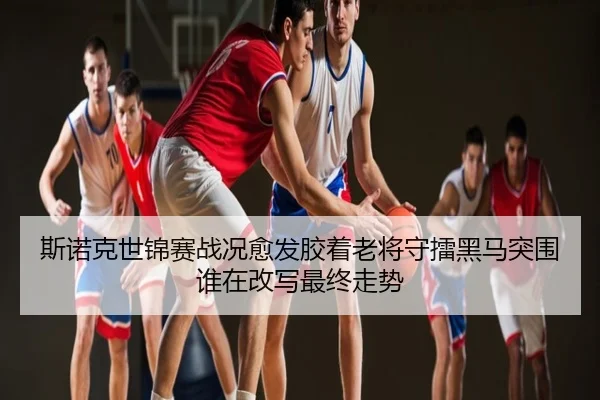 斯诺克世锦赛战况愈发胶着老将守擂黑马突围谁在改写最终走势 | HTH